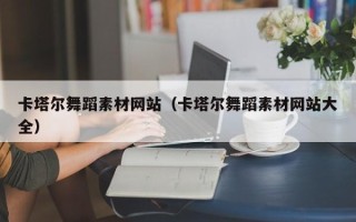 荆州卡塔尔舞蹈素材网站（卡塔尔舞蹈素材网站大全）