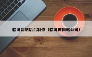 荆州临汾网站后台制作（临汾做网站公司）